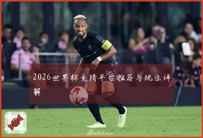 2026世界杯竞猜平台推荐与玩法详解