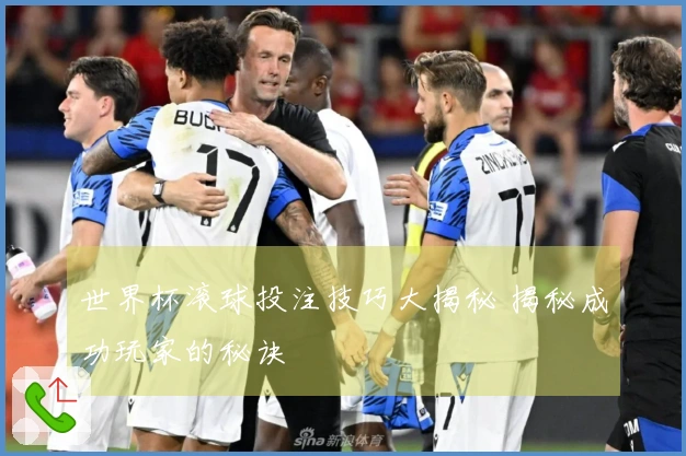 世界杯滚球投注技巧大揭秘 揭秘成功玩家的秘诀