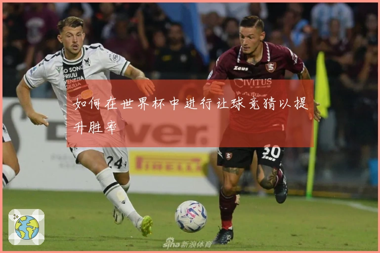 如何在世界杯中进行让球竞猜以提升胜率