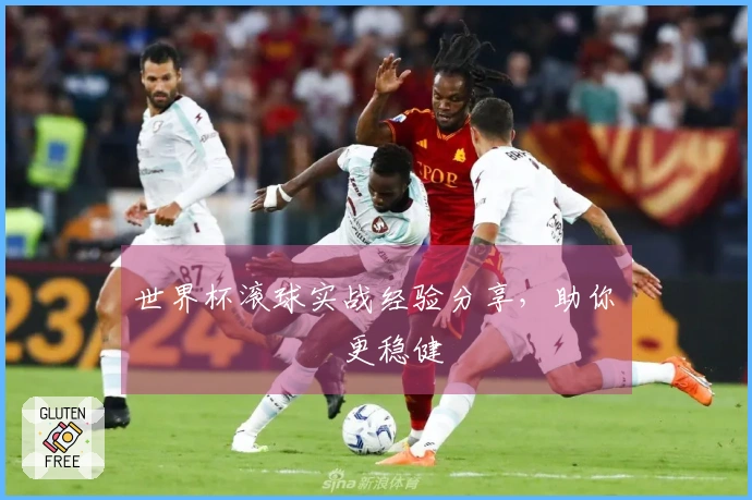 世界杯滚球实战经验分享，助你เดิมพัน更稳健