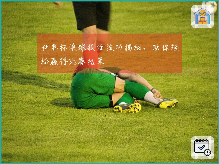 世界杯滚球投注技巧揭秘，助你轻松赢得比赛结果
